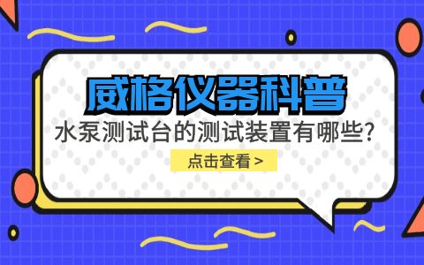威格儀器-水泵測試臺的測試裝置有哪些種類?插圖 威格儀器-水泵測試臺的測試裝置有哪些種類?插圖